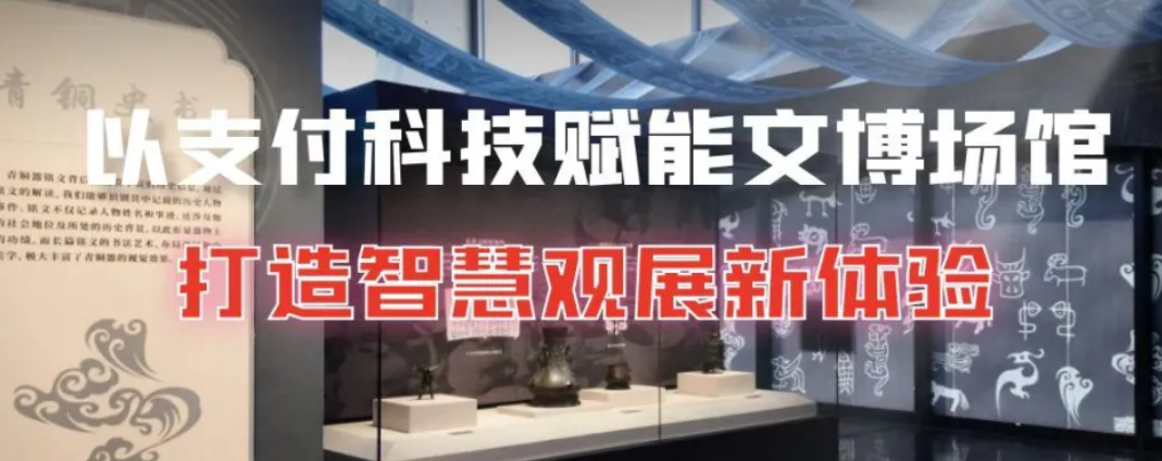 以支付科技赋能文博场馆票务管理 打造智慧